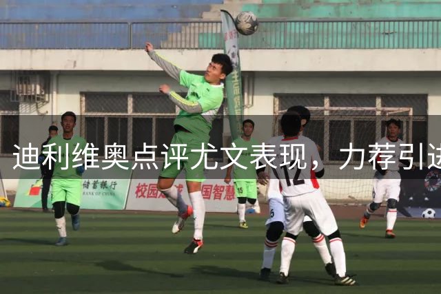 迪利维奥点评尤文表现，力荐引进凯西